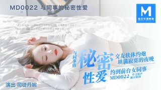 MD-0022_与同事的秘密性爱关系官网2司徒丹妮