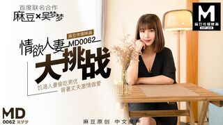 MD-0062_特別企劃情欲人妻大挑战官网吴梦梦